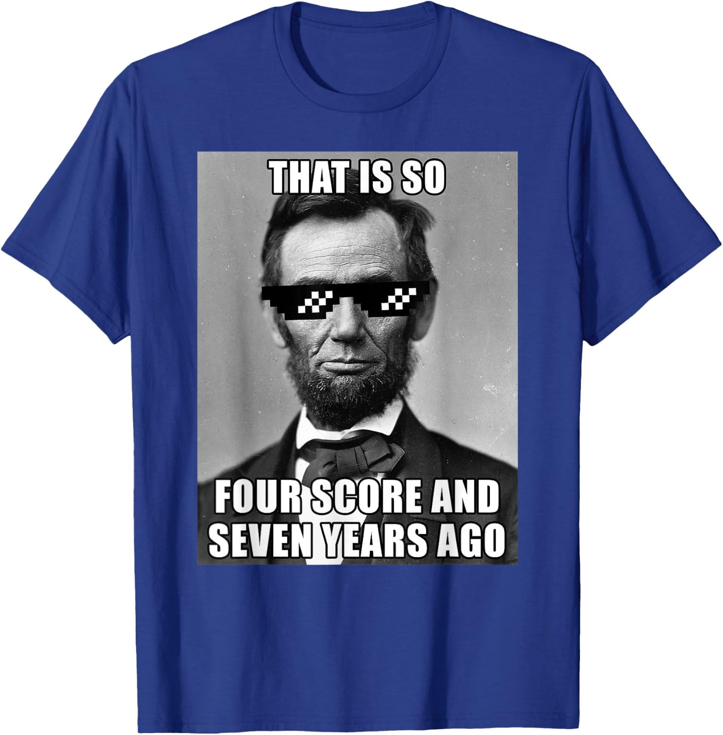 Funny Abe Lincoln That is So Four Score and Seven Years Ago T-Shirt - T-Shirt | Royal