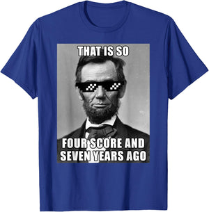 Funny Abe Lincoln That is So Four Score and Seven Years Ago T-Shirt - T-Shirt | Royal