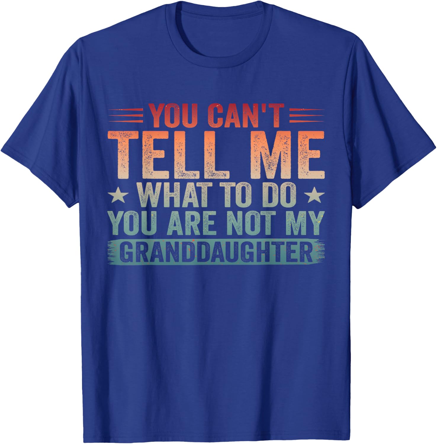 You Cant Tell Me What to Do You're Not My Granddaughter T-Shirt - T-Shirt | Royal