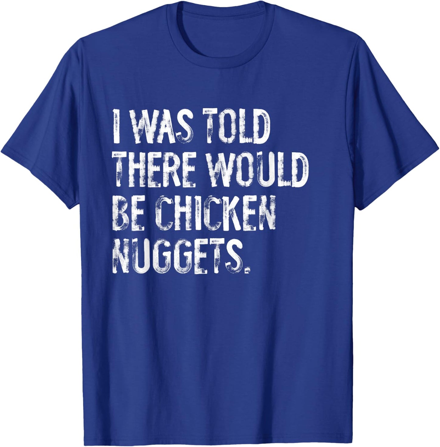 I was Told There Would Be Chicken Nuggets Funny T-Shirt - T-Shirt | Royal