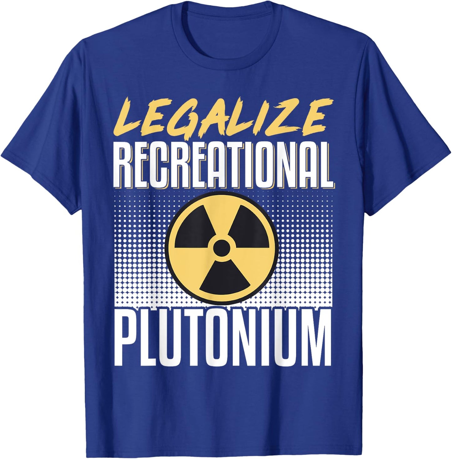 Legalize Recreational Plutonium T-Shirt - T-Shirt | Royal