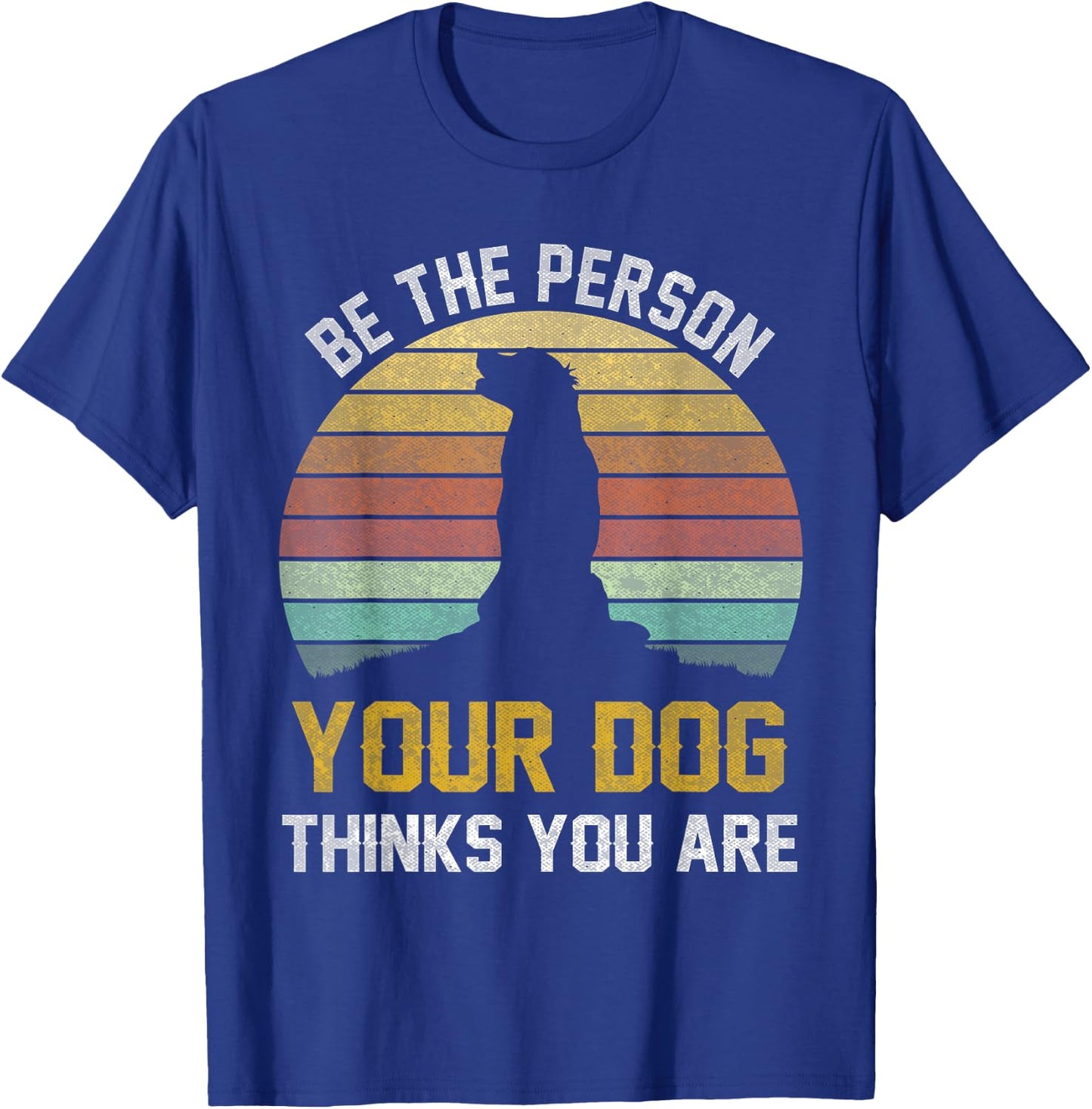 Be The Person Your Dog Thinks You Are, Retro Vintage Dog T-Shirt - T-Shirt | Royal
