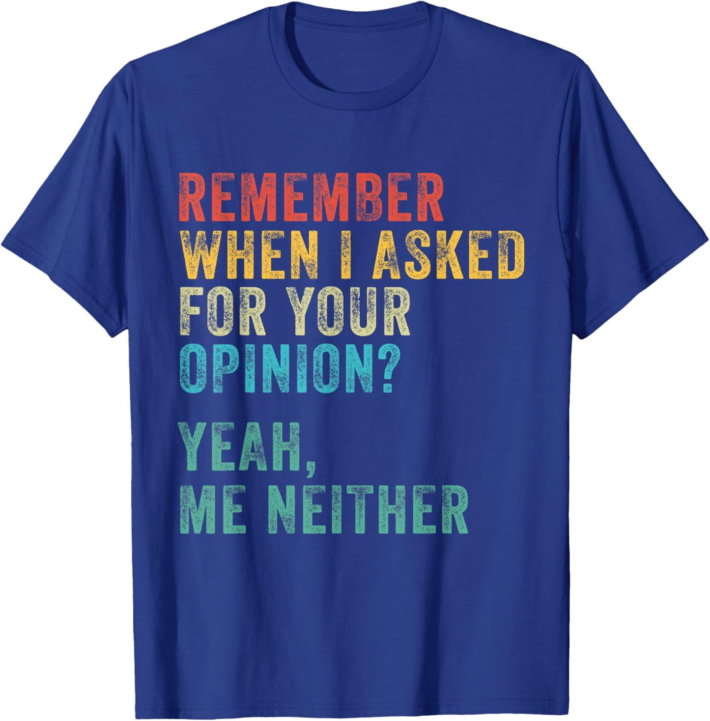 Remember When I Asked For Your Opinion? Funny Vintage Retro T-Shirt - T-Shirt | Royal