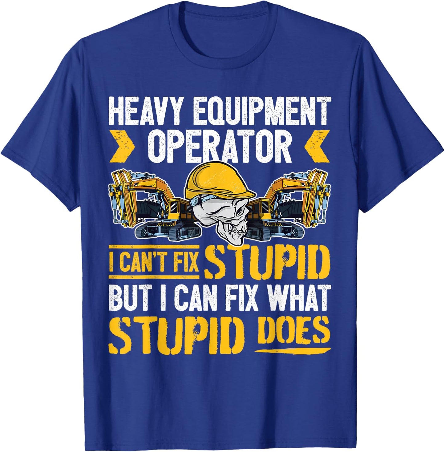 Heavy Equipment Operator - I Can't Fix Stupid - Digger T-Shirt - T-Shirt | Royal