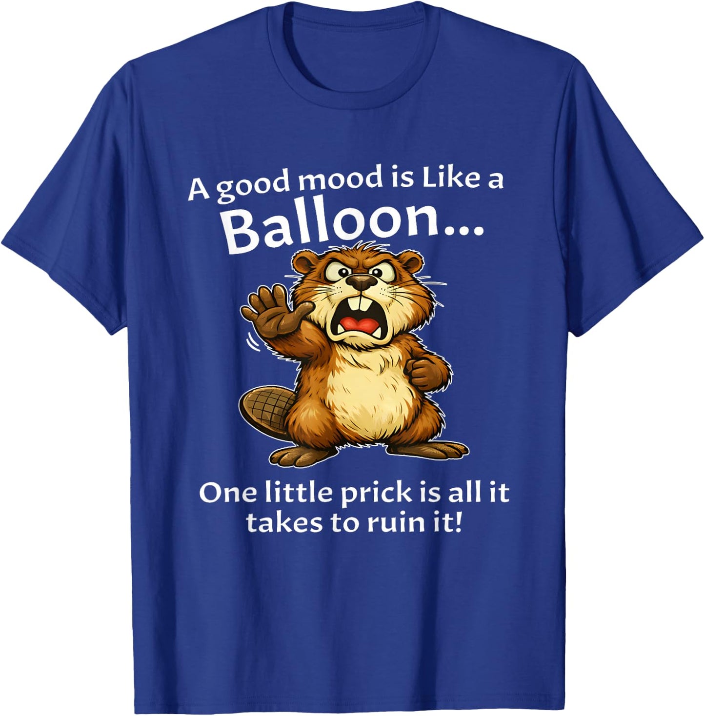 Beaver A Good Mood is Like A Balloon One Little Prick is T-Shirt - T-Shirt | Royal