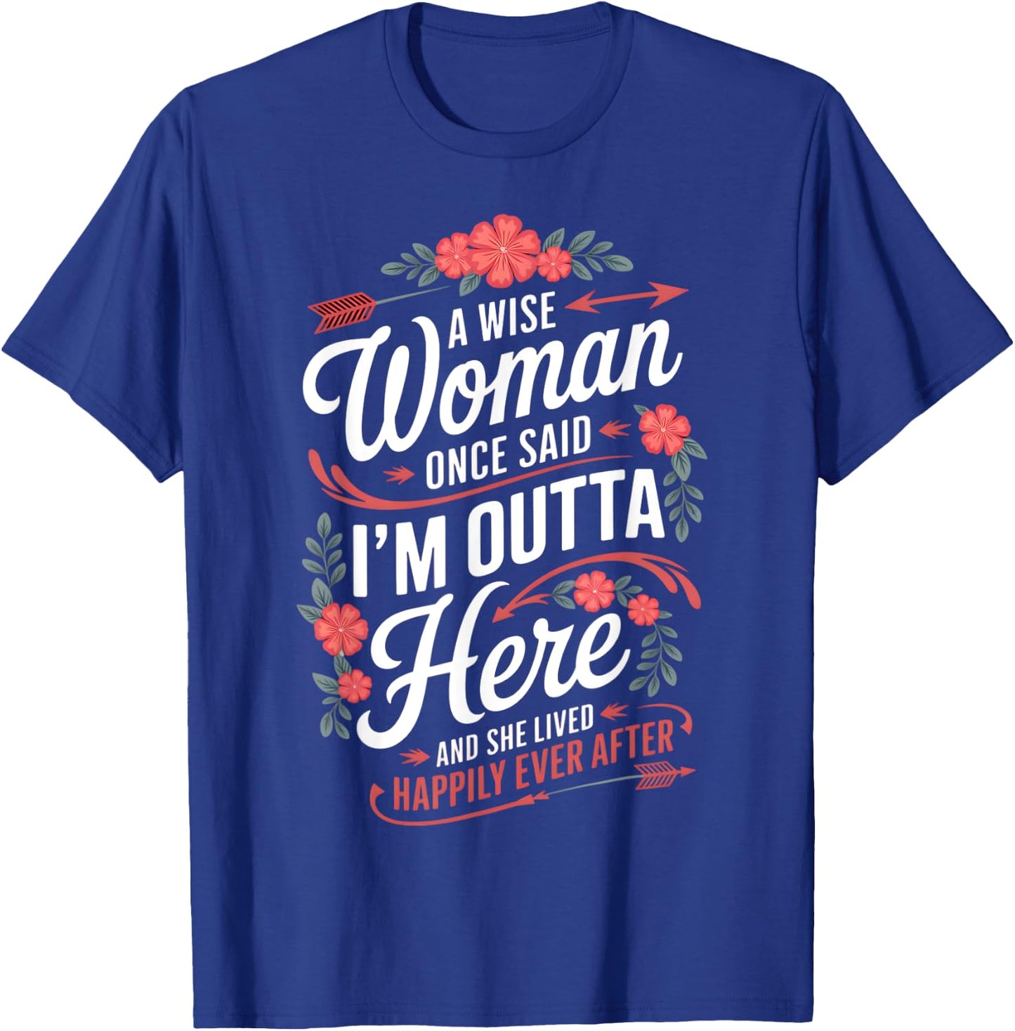 A Wise Woman Once Said I'm Outta Here Funny Retirement Women T-Shirt - T-Shirt | Royal