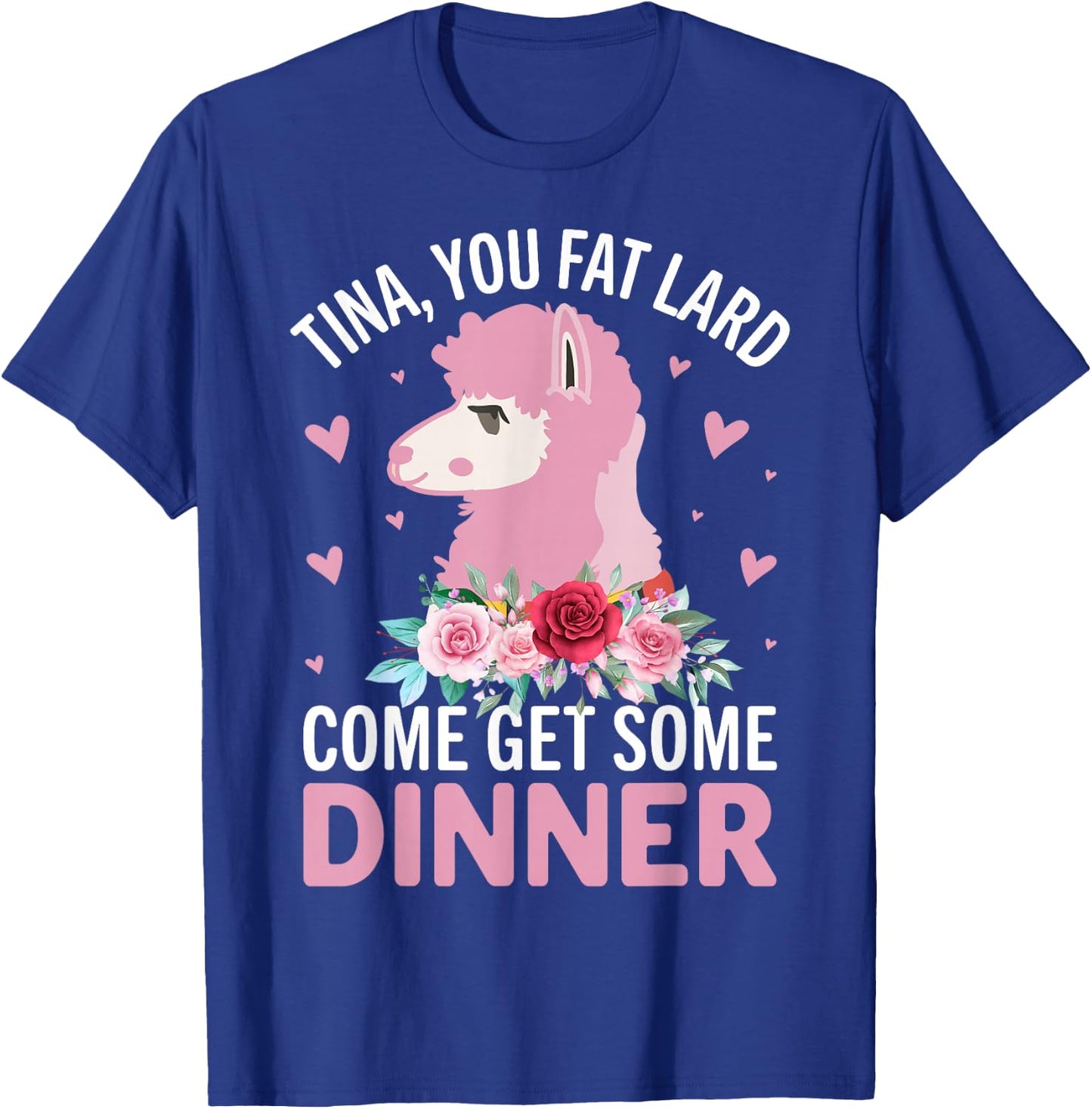 Tina You Fat Lard Come Get Some Dinner T-Shirt - T-Shirt | Royal