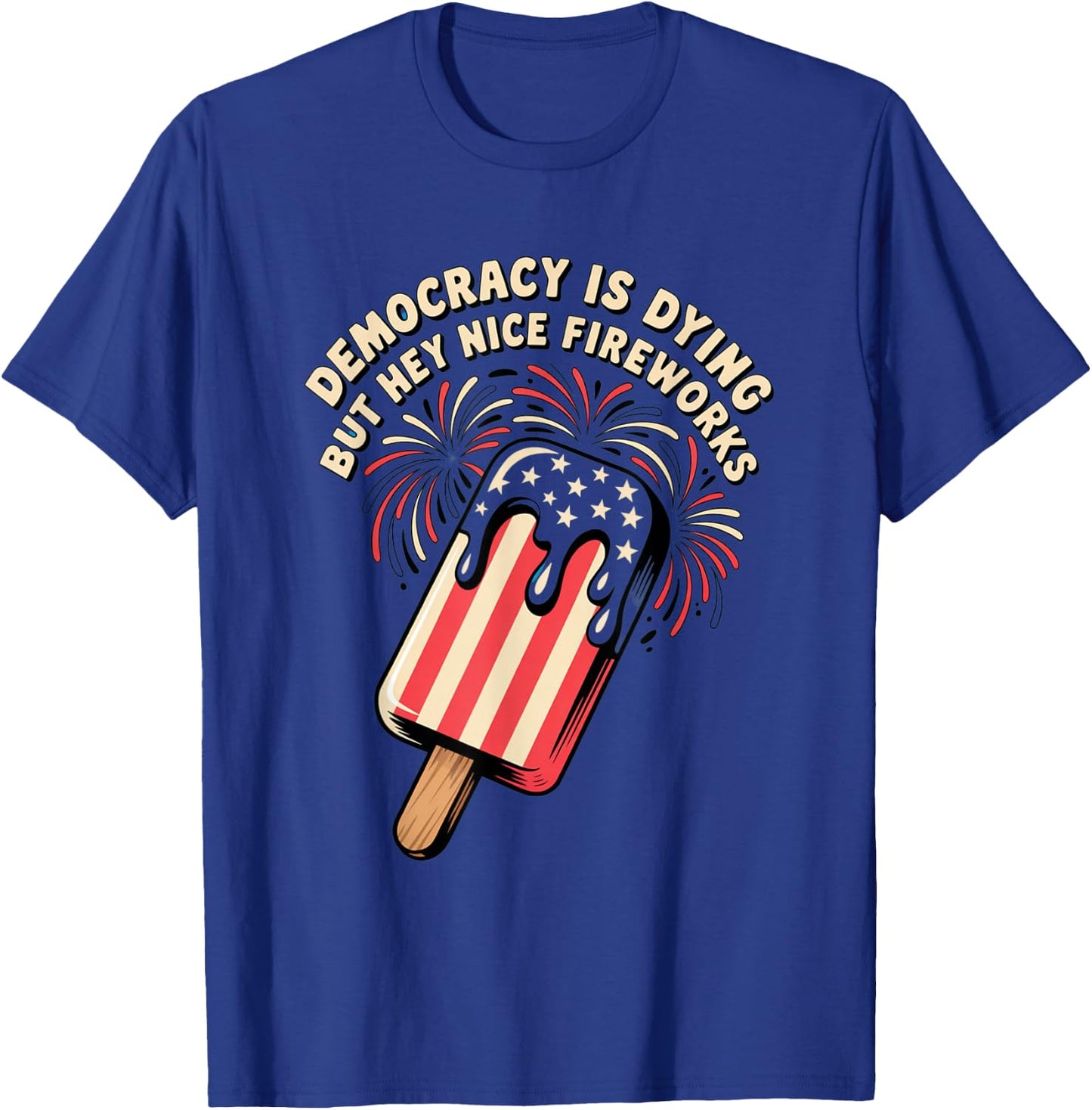 Democracy Is Dying But Hey Nice Fireworks 4th of July Retro T-Shirt - T-Shirt | Royal