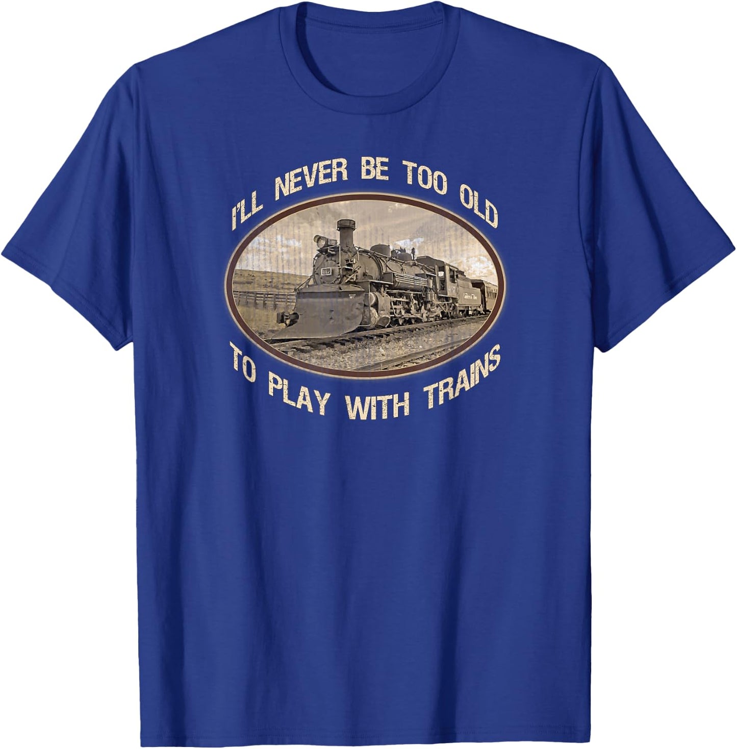 I'll never be too old to play with trains T-Shirt - T-Shirt | Royal