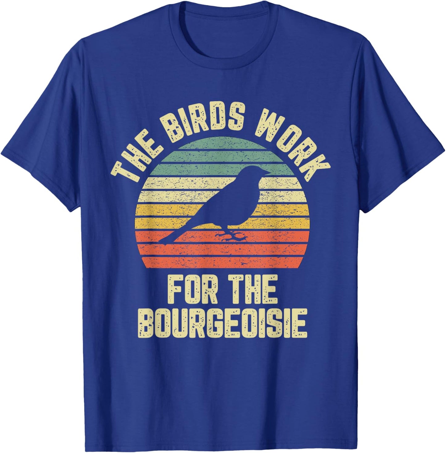 Funny The Birds Work for the Bourgeoisie T-Shirt - T-Shirt | Royal