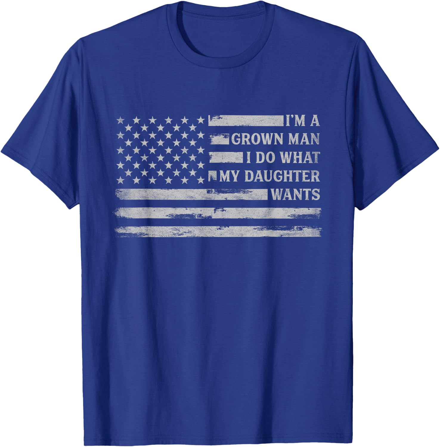 Im A Grown Man I Do What My Daughter Wants Father's Day Flag T-Shirt - T-Shirt | Royal
