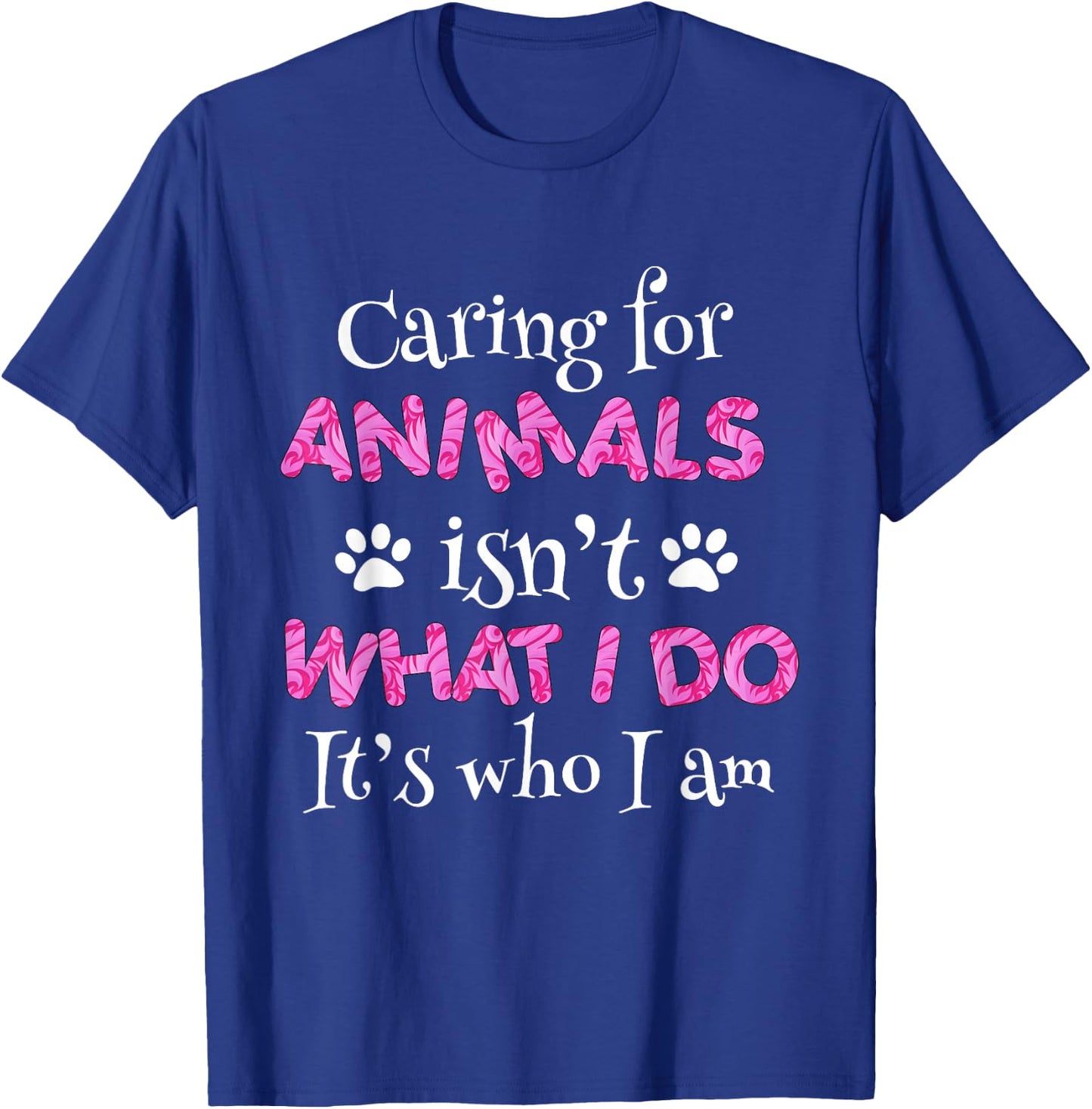 Caring for Animals Isn't What I do It's who I Am Shirt Women T-Shirt - T-Shirt | Royal
