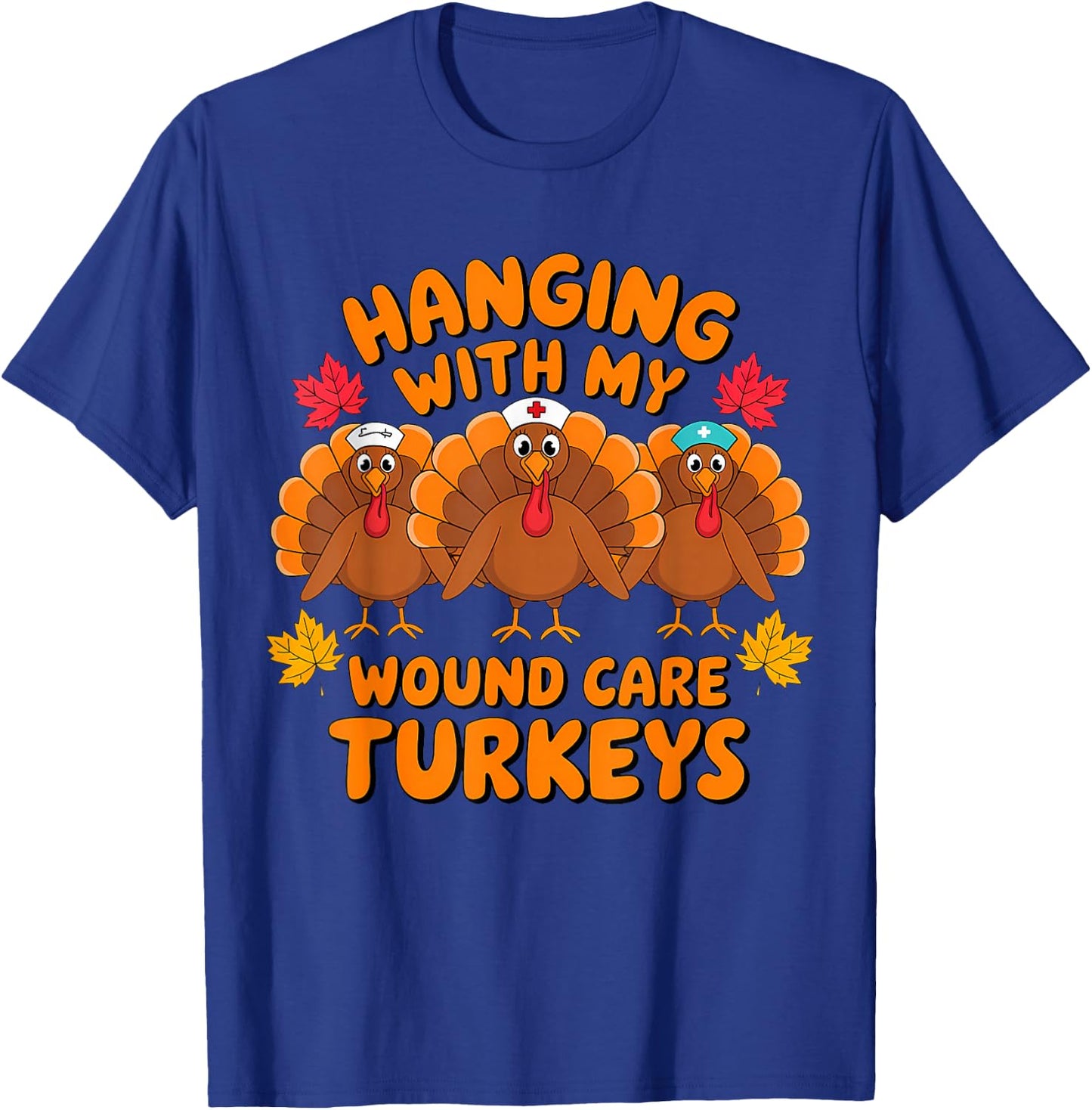 Hanging With My Wound Care Turkeys Funny Thanksgiving Nurse T-Shirt - T-Shirt | Royal
