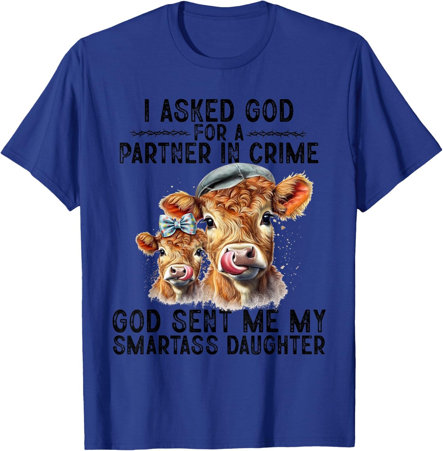 I Asked God Partner In Crime He Sent Me My Smartass Daughter T-Shirt - T-Shirt | Royal