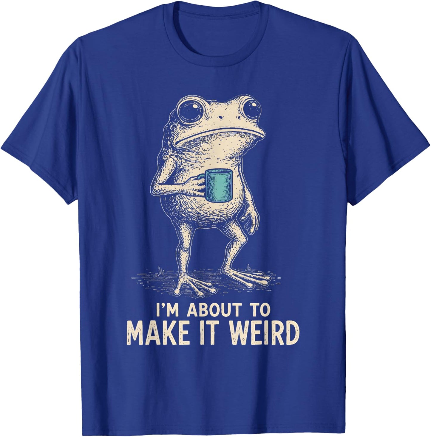 I'm About to Make It Weird Funny Frog T-Shirt - T-Shirt | Royal