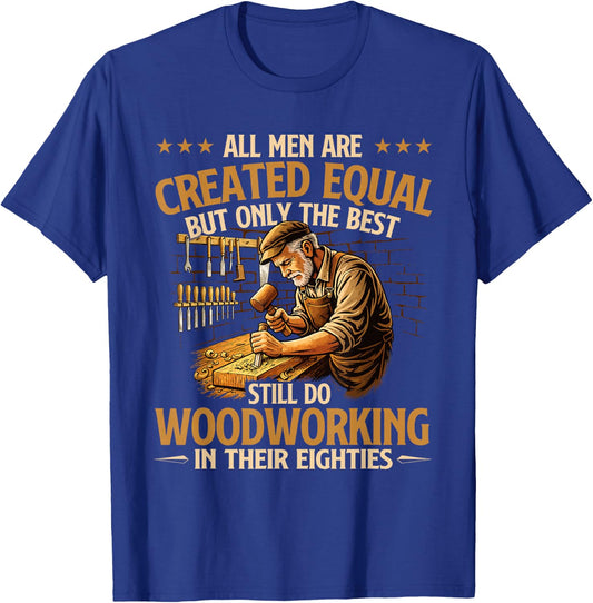 Only The Best Still Do Woodworking in Their Eighties T-Shirt - T-Shirt | Royal