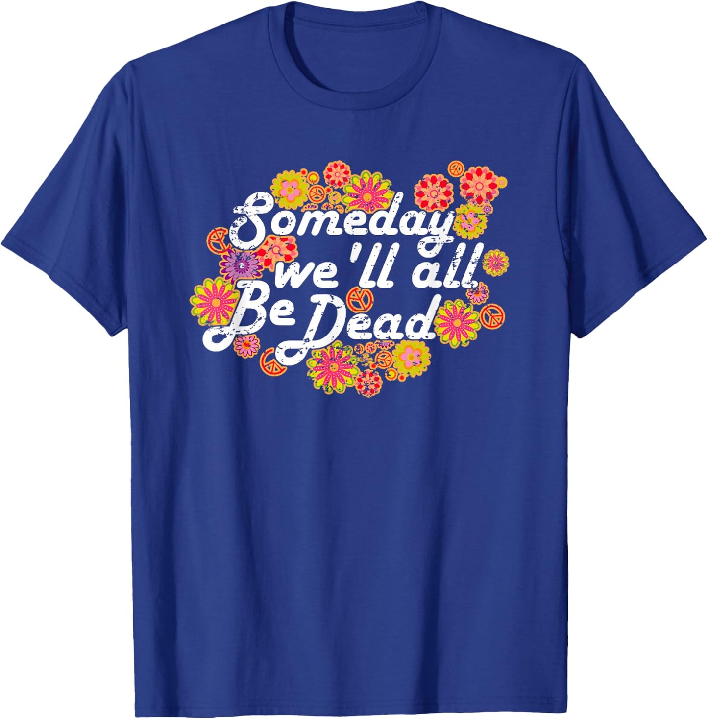 Someday We'll All Be Dead - Live Once- Macabre Gift Hippie T-Shirt - T-Shirt | Royal