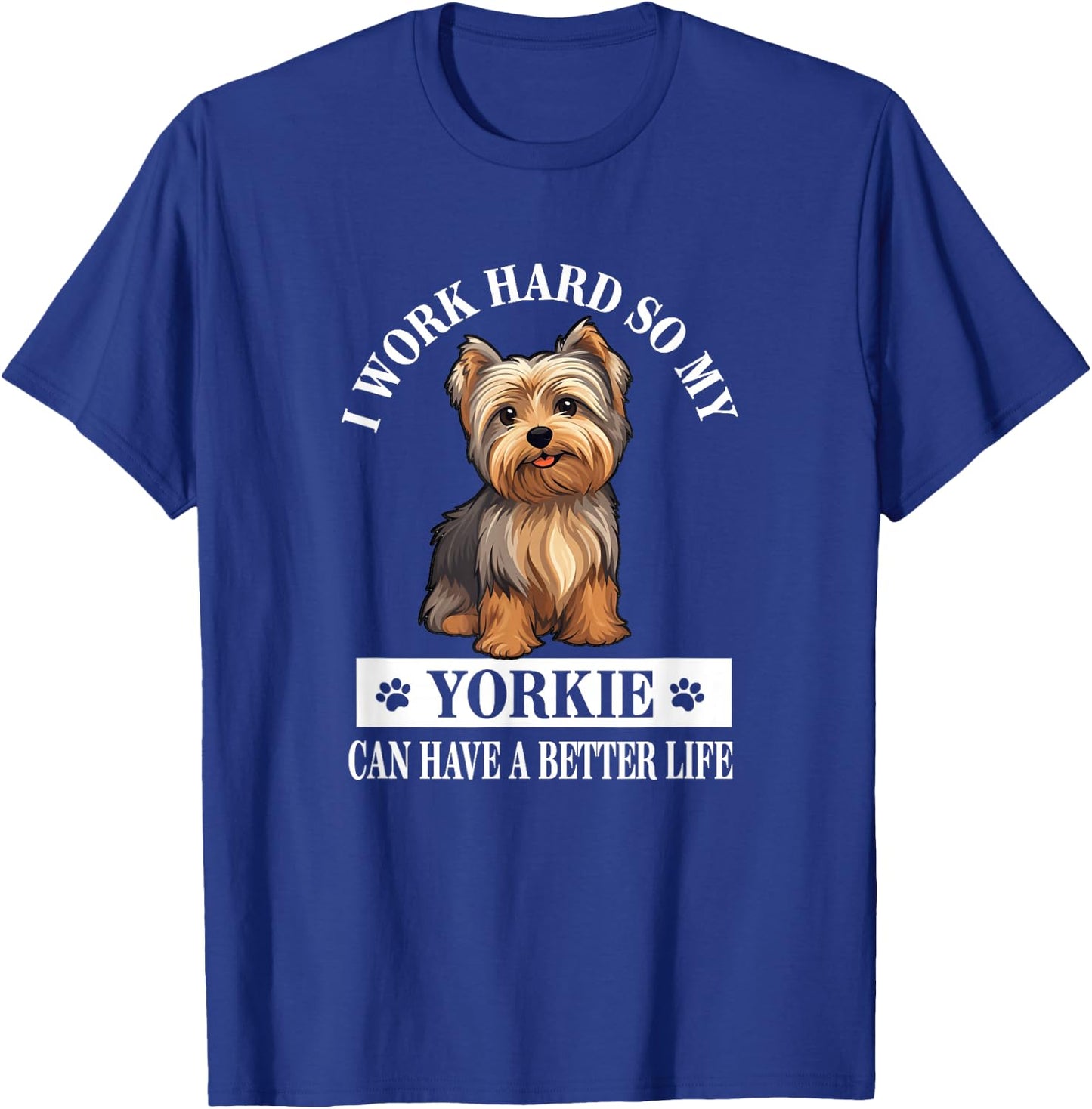 Funny & Cute Work Hard Better Life Yorkie Lover T-Shirt - T-Shirt | Royal