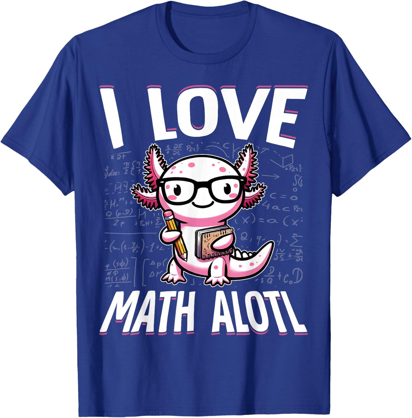 I Love Math Shirt Funny Math Pun Axolotle Theme Mathalotl T-Shirt - T-Shirt | Royal