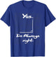 Yes I'm Always Right - Funny Math Lover Math Teacher T-Shirt - T-Shirt | Royal