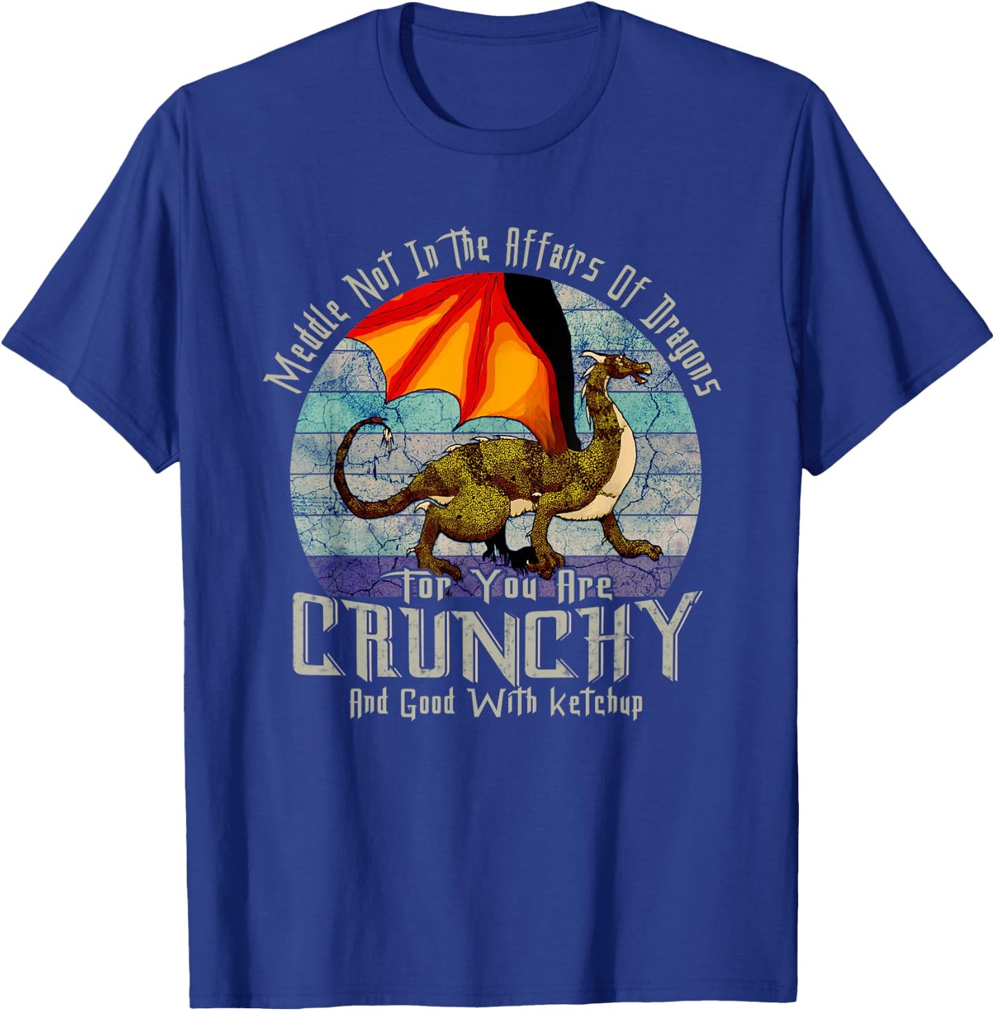 Meddle Not in The Affairs of Dragons Funny Sarcastic Humor T-Shirt - T-Shirt | Royal