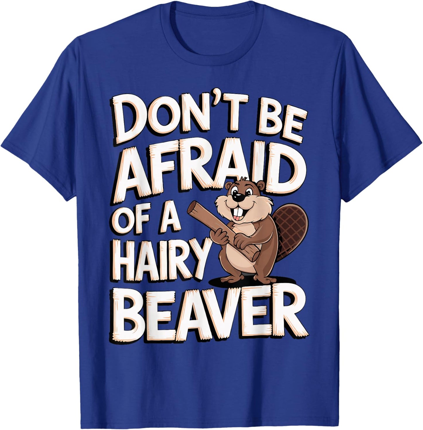 Don't Be Afraid Of A Hairy Beaver T-Shirt - T-Shirt | Royal