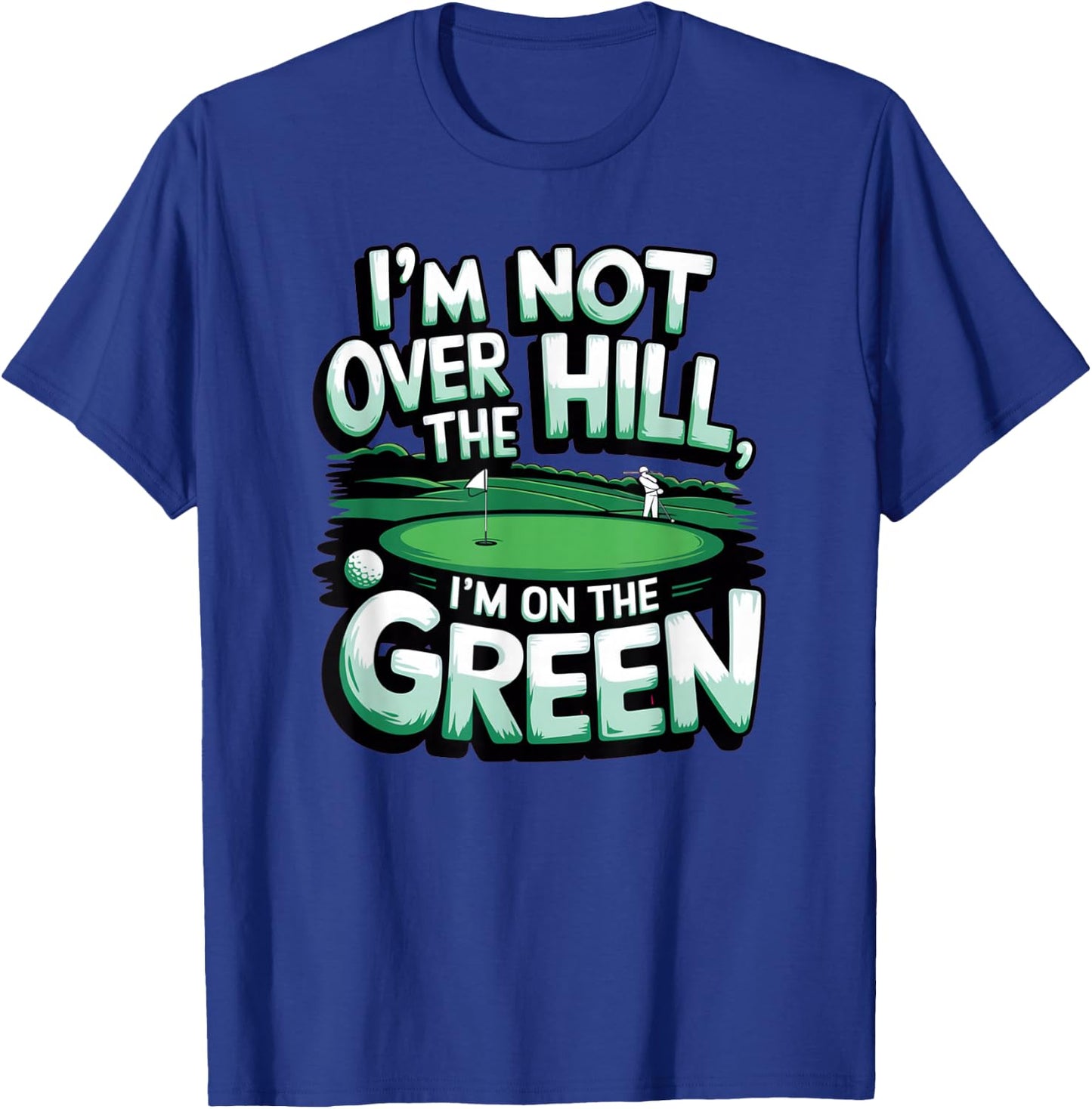 I'm Not Over The Hill, I'm On The Green Funny Golf T-Shirt - T-Shirt | Royal