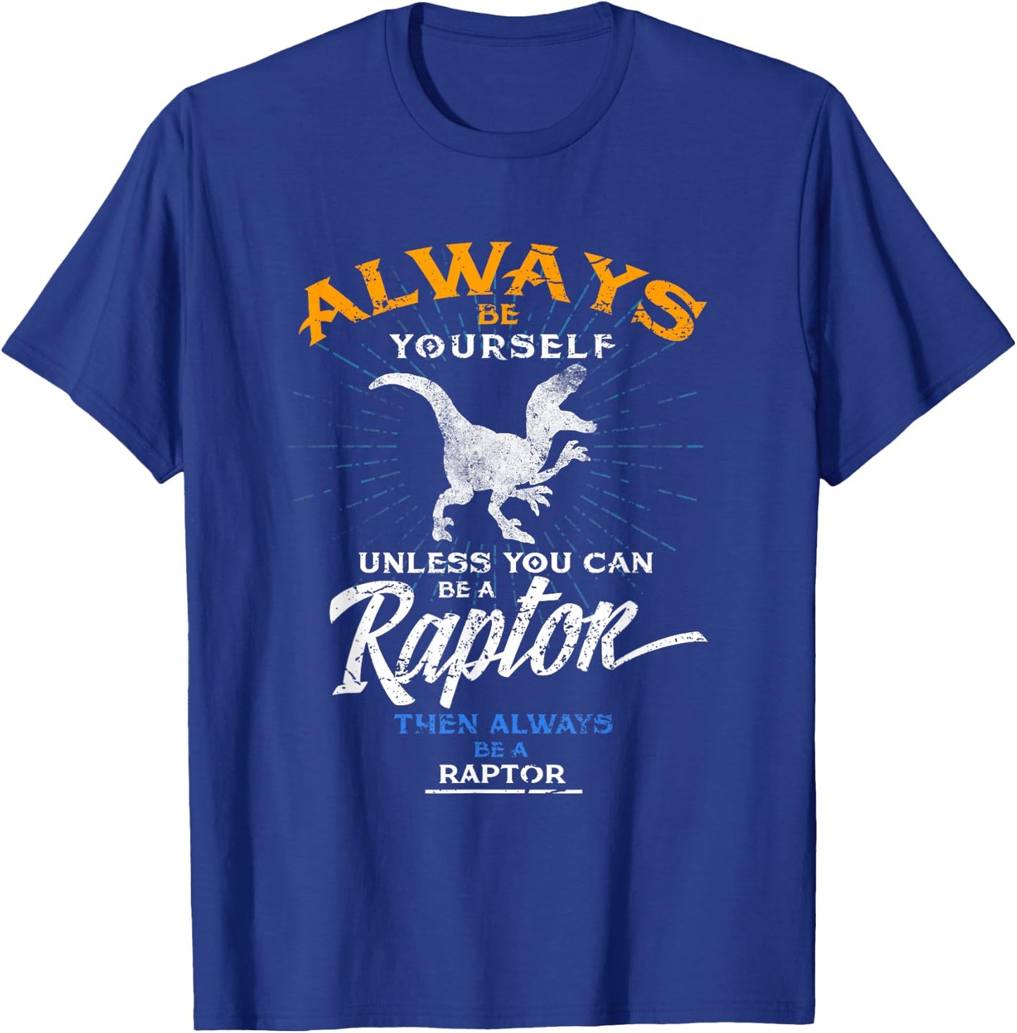 Always Be Yourself Be A Raptor Dinosaur Prehistory T-Shirt - T-Shirt | Royal
