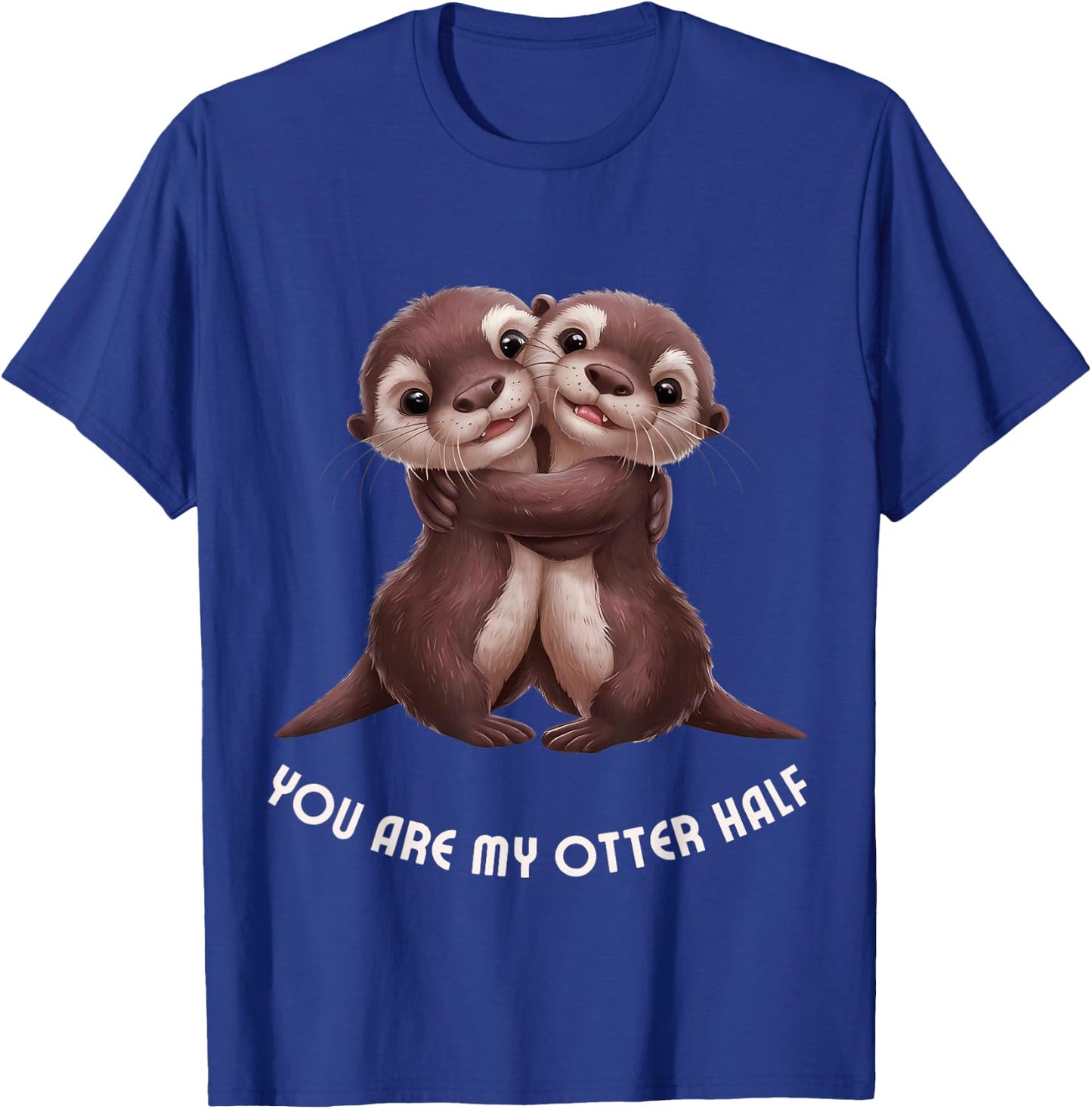 Cute Couple "You are my otter half" Anniversary Engagement T-Shirt - T-Shirt | Royal