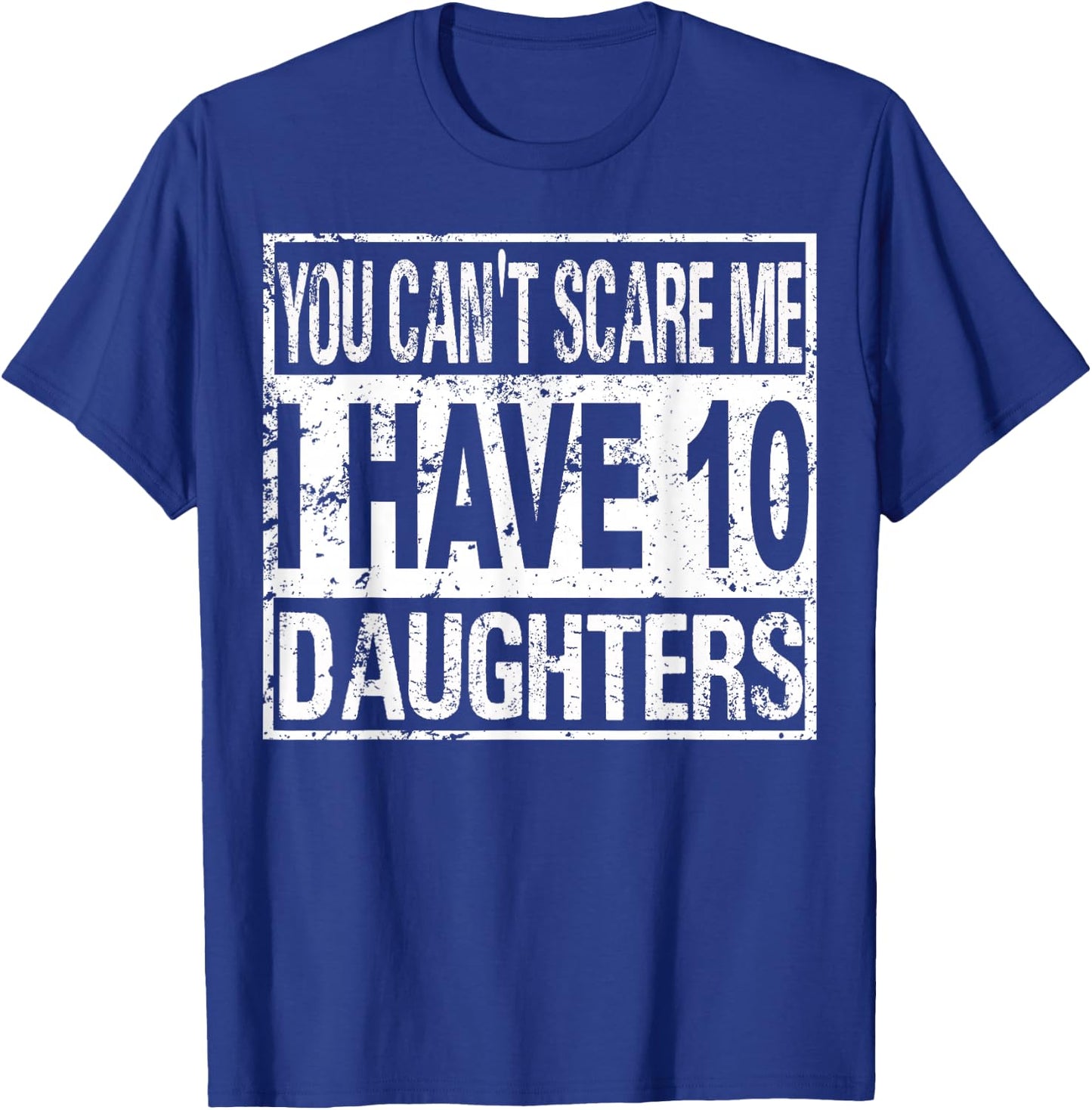 You can't scare me I have 10 daughters T-Shirt - T-Shirt | Royal