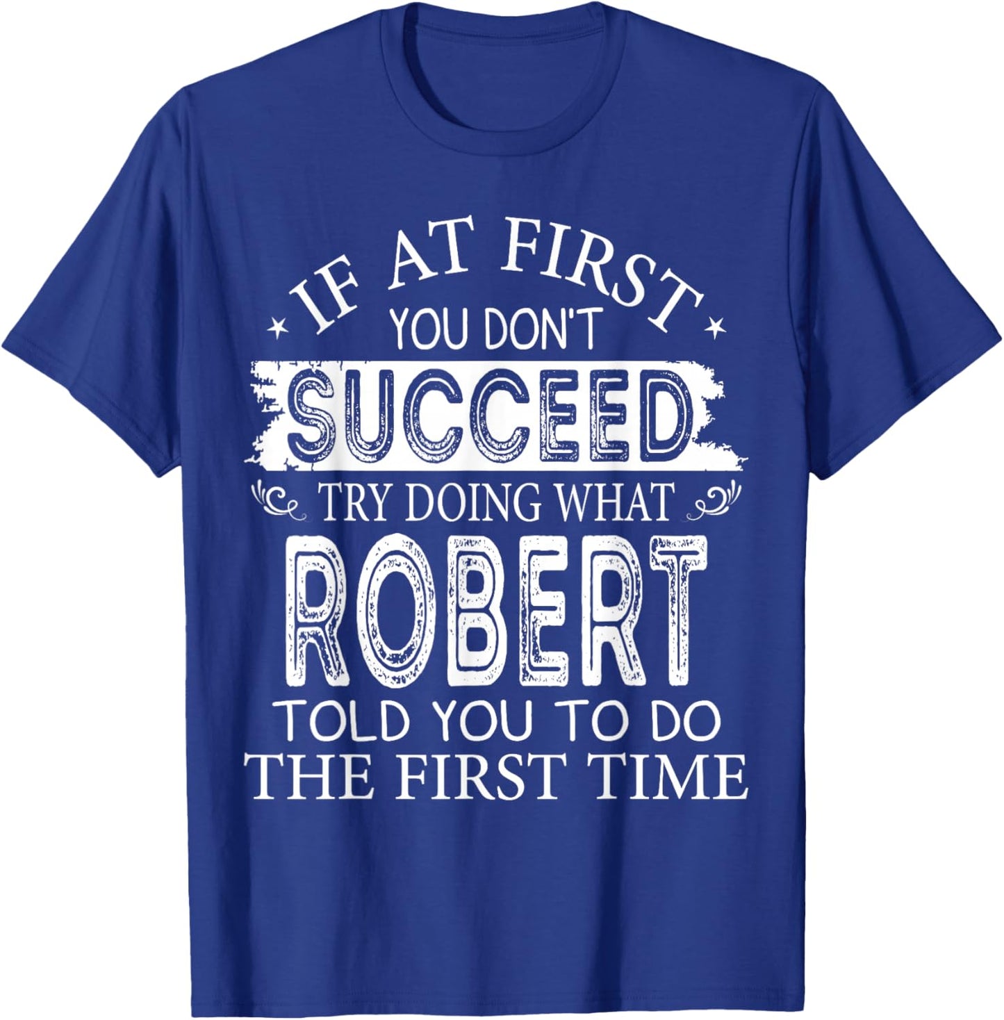 If At First You Don't Succeed Try Doing What Robert Told You T-Shirt - T-Shirt | Royal