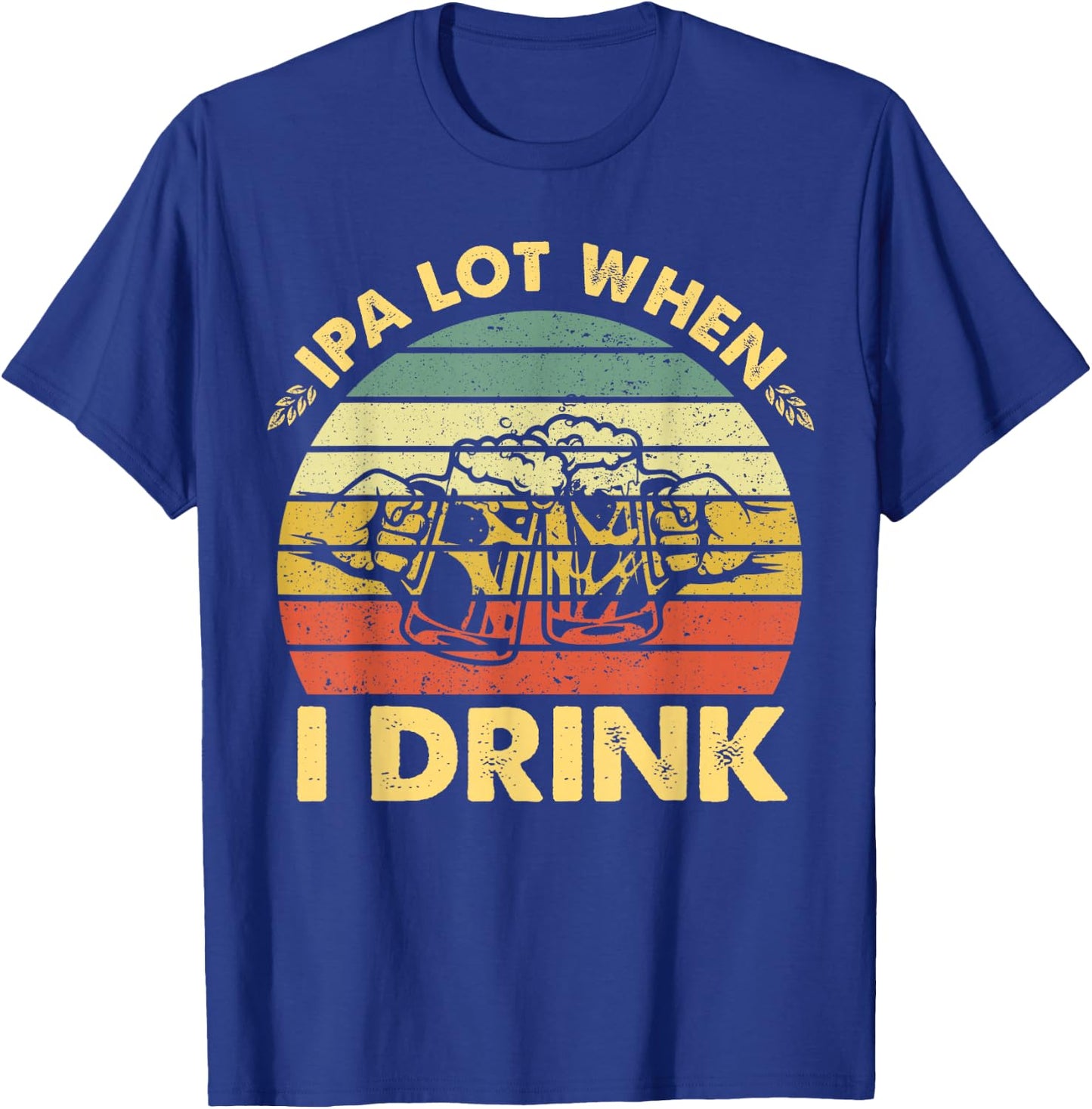 Funny Drinking Beer Party IPA A Lot When I Drink Drinker Men T-Shirt - T-Shirt | Royal