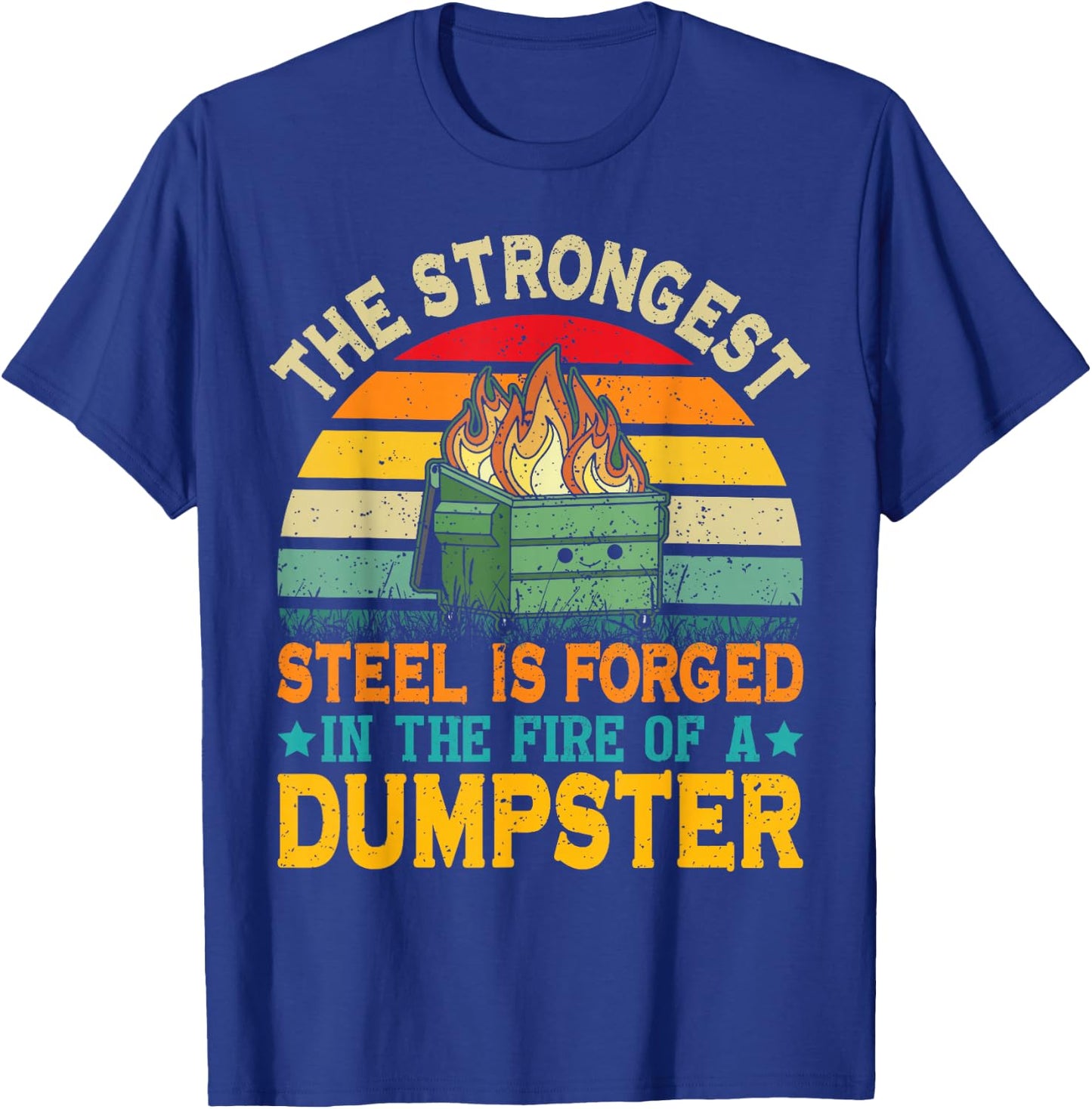 The Strongest Steel is Forged in the Fire of a Dumpster T-Shirt - T-Shirt | Royal
