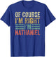 Personalized Name Shirt Of Course I'm Right I'm Nathaniel T-Shirt - T-Shirt | Royal