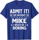 Admit It Life Without Mike Would Be Boring Funny Saying T-Shirt - T-Shirt | Royal