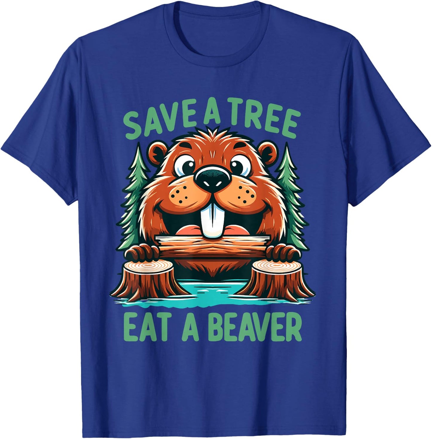 Save A Tree Eat A Beaver Funny Adult Humor Beaver Pun Saying T-Shirt - T-Shirt | Royal