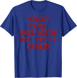 Nobody Cares Until You´re Rich Pretty Or Dead T-Shirt - T-Shirt | Royal