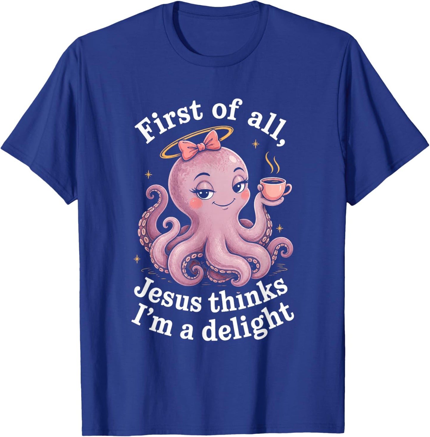 First of All Jesus Thinks I'm A Delight Funny Faith Octopus T-Shirt - T-Shirt | Royal