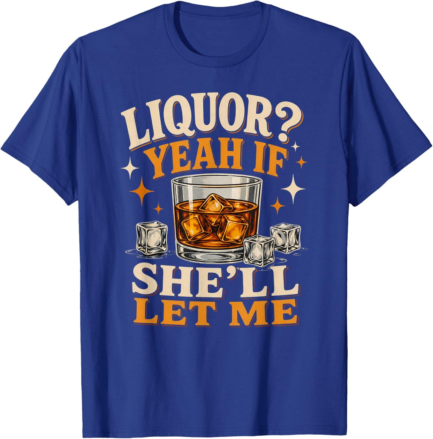 Liquor Yeah If She'll Let Me Funny Unhinged Adult Humor Meme T-Shirt - T-Shirt | Royal