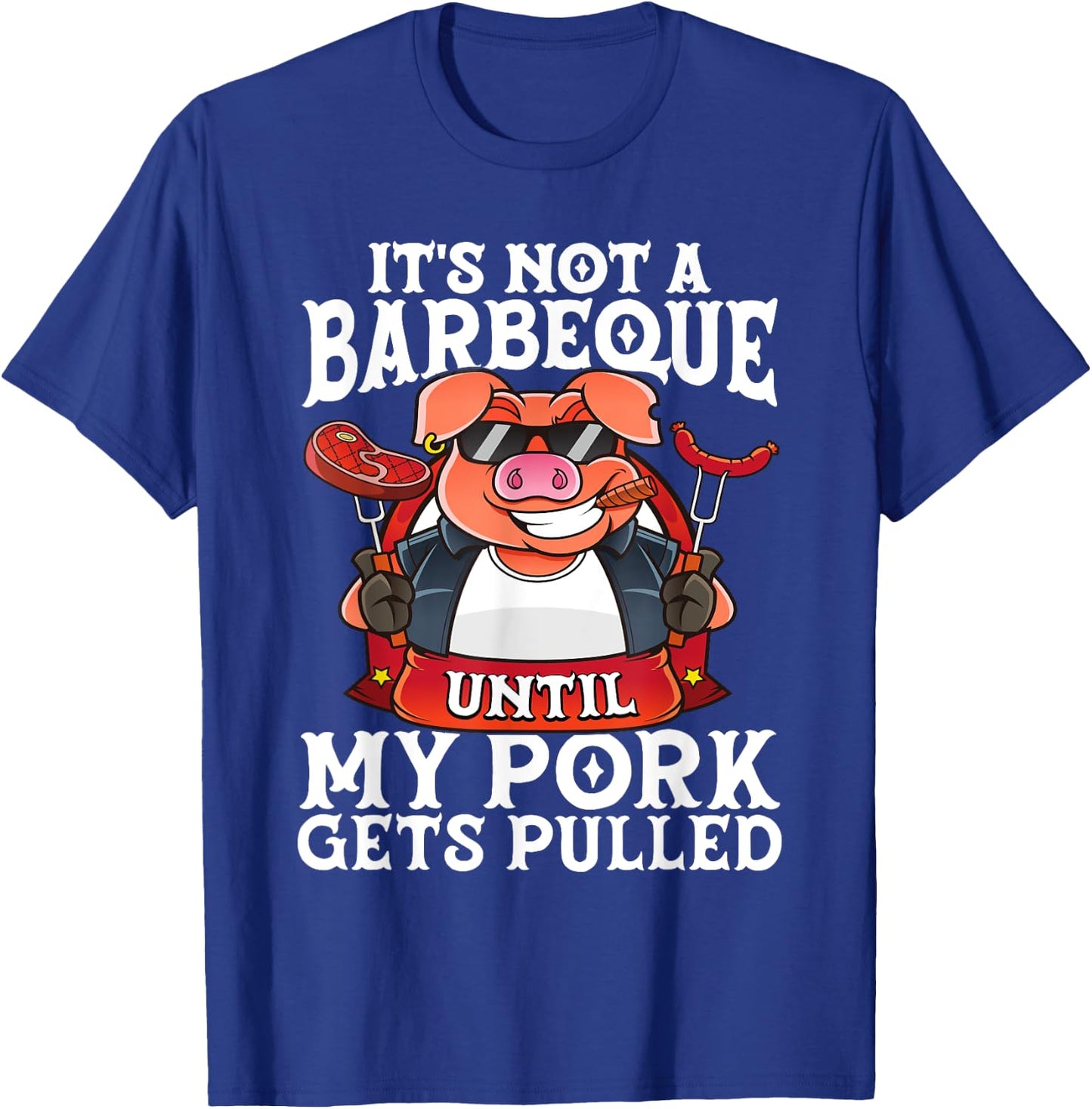 It's Not A Barbeque Until My Pork Gets Pulled Funny BBQ Dad T-Shirt - T-Shirt | Royal