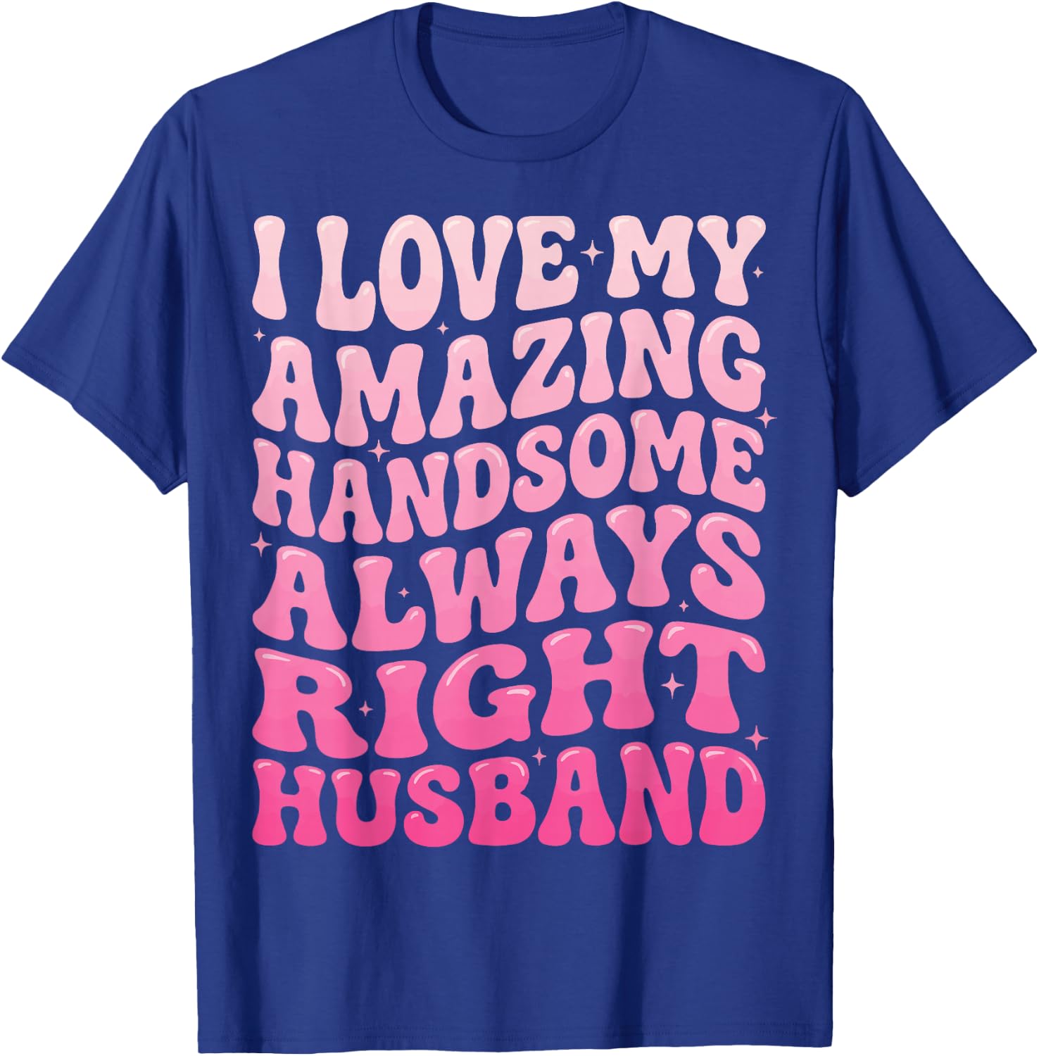 I Love My Amazing Handsome Always Right Husband T-Shirt - T-Shirt | Royal