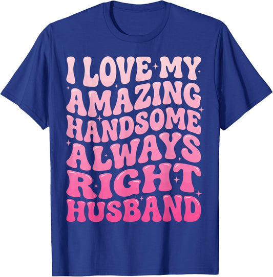 I Love My Amazing Handsome Always Right Husband T-Shirt - T-Shirt | Royal