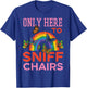 Only Here to Sniff Chairs Funny Inappropriate Men Women T-Shirt - T-Shirt | Royal
