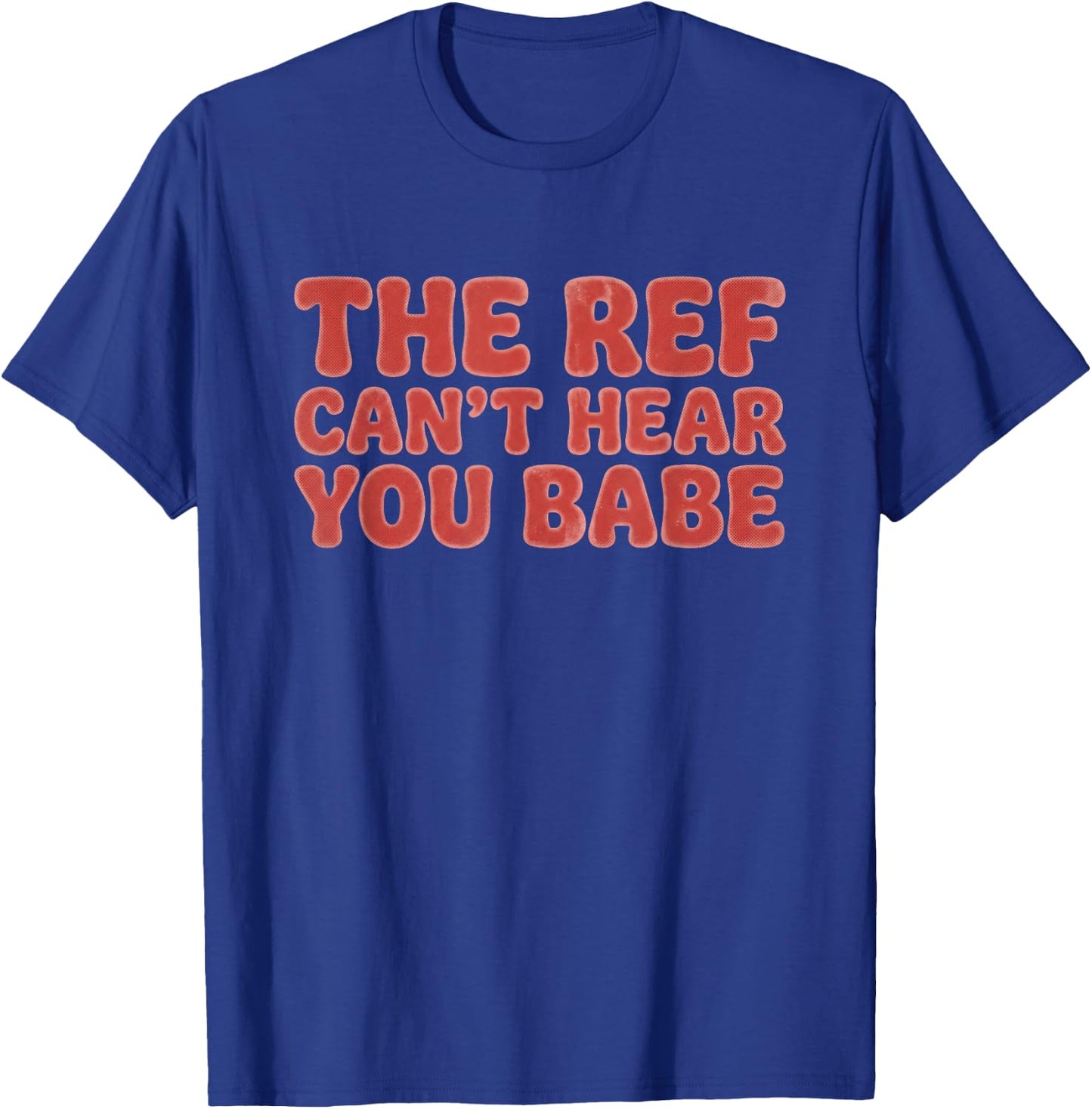 The Ref Can't Hear You Babe Football Girlfriend Men T-Shirt - T-Shirt | Royal