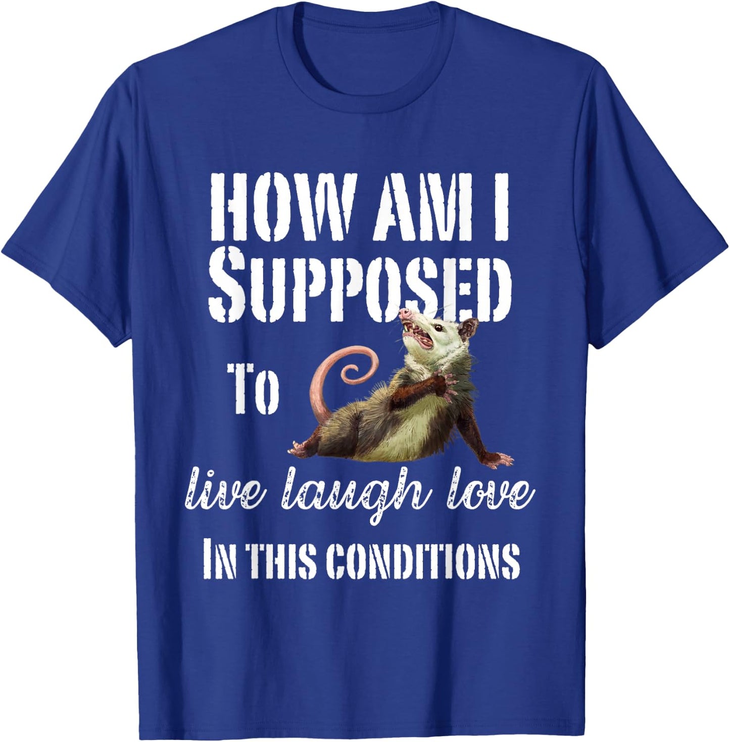 How Am I Supposed To Live Laugh Love In These Conditions T-Shirt - T-Shirt | Royal