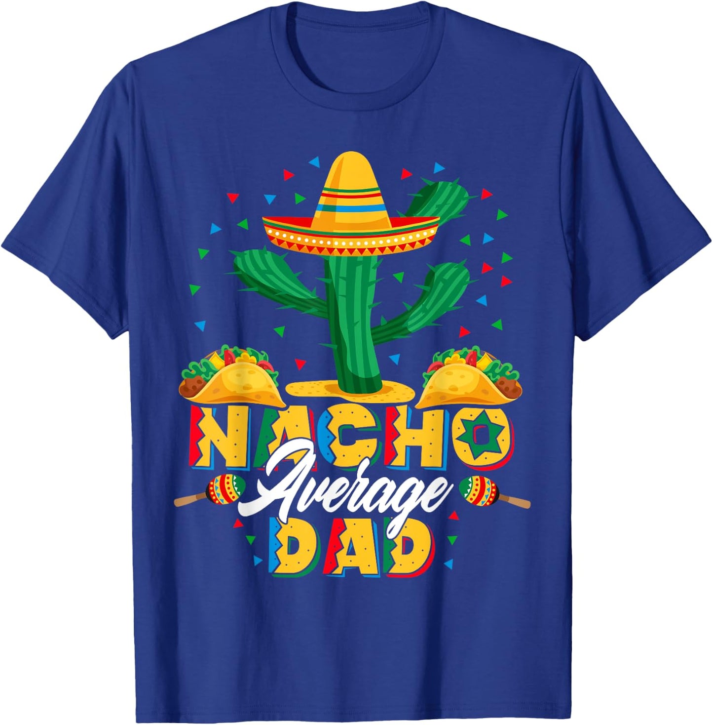 Cinco De Mayo Nacho Average Dad Nachos Lover Gift T-Shirt - T-Shirt | Royal