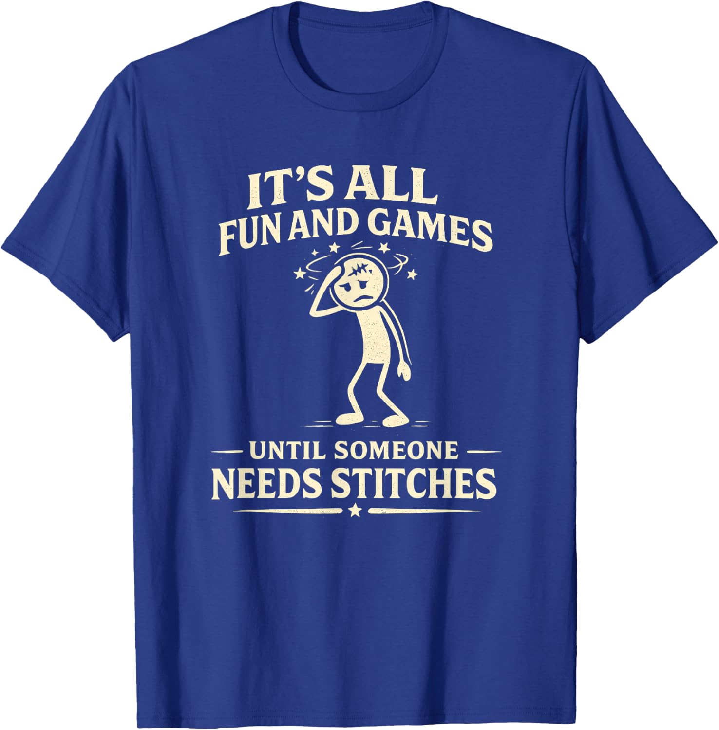Its All Fun and Games Until Someone Needs Stitches T-Shirt - T-Shirt | Royal