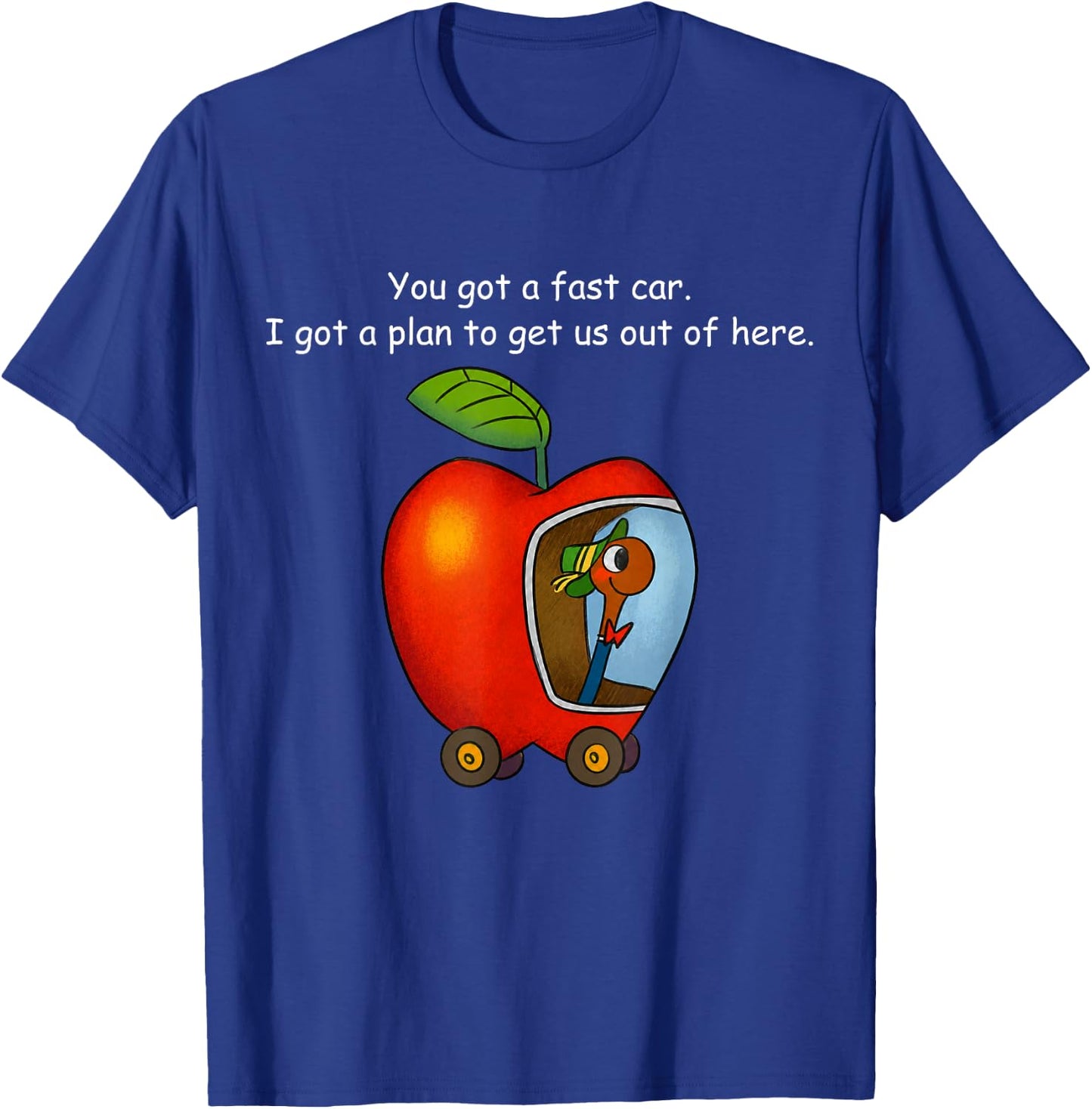 You Got A Fast Car I Got A Plan to Get Out of Here Funny T-Shirt - T-Shirt | Royal