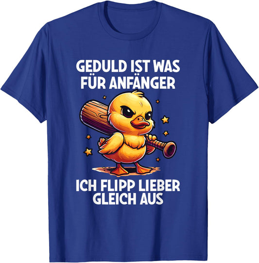 "Geduld Ist Für Anfänger Ich Flipp Ggleich Aus Ente Witzig , black T-Shirt - T-Shirt | Royal