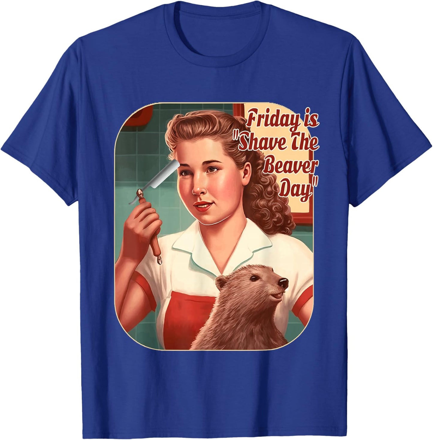 Funny Beaver Friday Is Shave The Beaver Day, Men, Women T-Shirt - T-Shirt | Royal